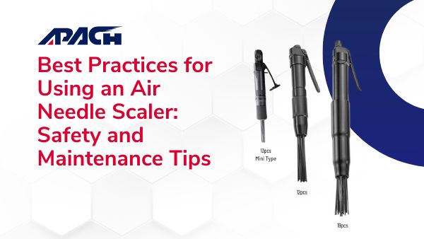 Best Practices for Using an Air Needle Scaler: Safety and Maintenance Tips
